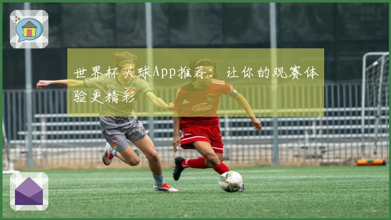 世界杯买球App推荐：让你的观赛体验更精彩